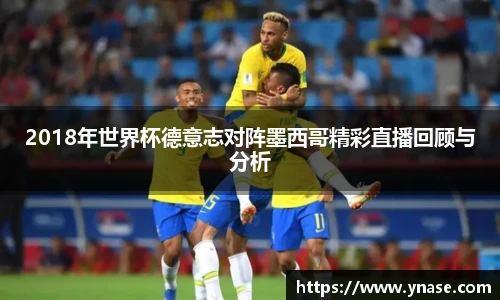 2018年世界杯德意志对阵墨西哥精彩直播回顾与分析