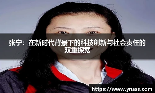 张宁：在新时代背景下的科技创新与社会责任的双重探索