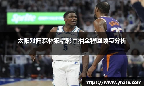 太阳对阵森林狼精彩直播全程回顾与分析